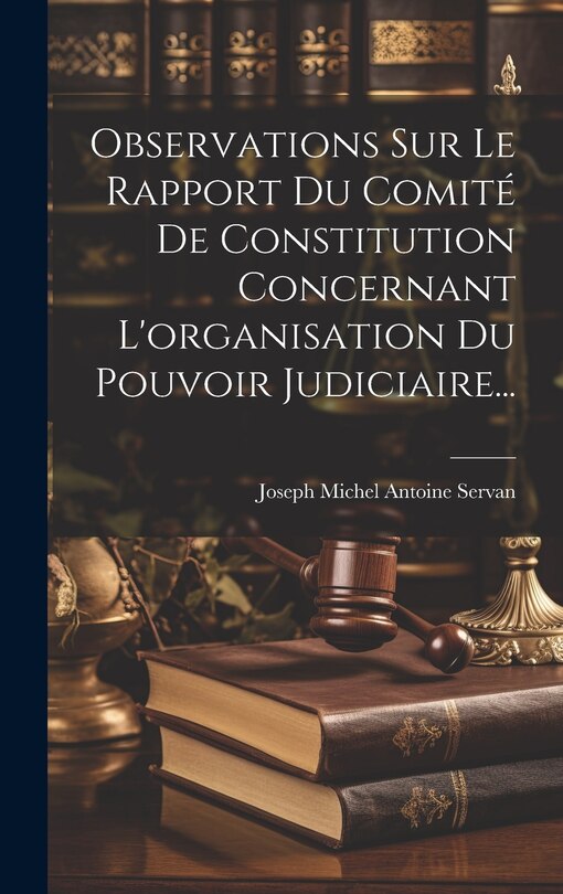 Front cover_Observations Sur Le Rapport Du Comit&eacute; De Constitution Concernant L'organisation Du Pouvoir Judiciaire...