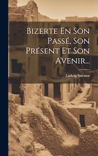 Front cover_Bizerte En Son Passé, Son Présent Et Son Avenir...