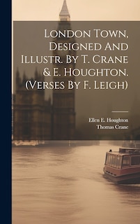 Front cover_London Town, Designed And Illustr. By T. Crane & E. Houghton. (verses By F. Leigh)