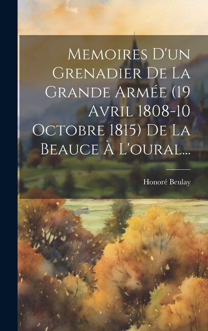 Front cover_Memoires D'un Grenadier De La Grande Armée (19 Avril 1808-10 Octobre 1815) De La Beauce À L'oural...