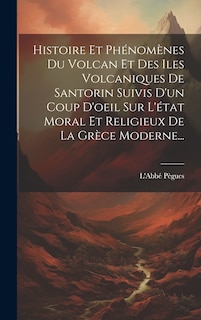Couverture_Histoire Et Phénomènes Du Volcan Et Des Iles Volcaniques De Santorin Suivis D'un Coup D'oeil Sur L'état Moral Et Religieux De La Grèce Moderne...