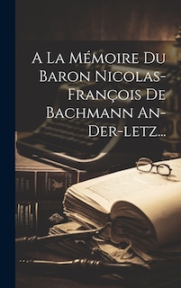 Couverture_A La M&eacute;moire Du Baron Nicolas-fran&ccedil;ois De Bachmann An-der-letz...