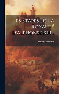 Couverture_Les Étapes De La Royauté D'alphonse Xiii...