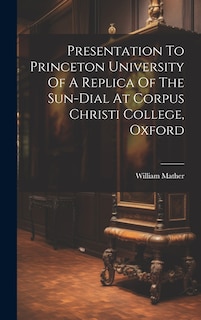 Front cover_Presentation To Princeton University Of A Replica Of The Sun-dial At Corpus Christi College, Oxford