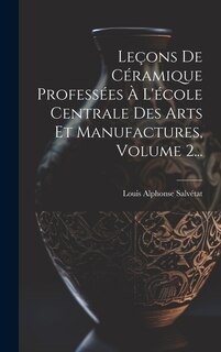 Front cover_Leçons De Céramique Professées À L'école Centrale Des Arts Et Manufactures, Volume 2...