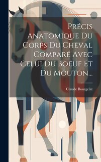 Couverture_Précis Anatomique Du Corps Du Cheval Comparé Avec Celui Du Boeuf Et Du Mouton...