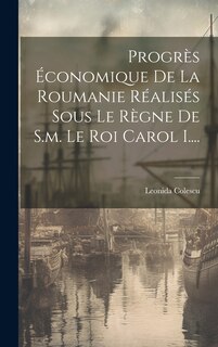 Front cover_Progrès Économique De La Roumanie Réalisés Sous Le Règne De S.m. Le Roi Carol I....