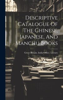 Couverture_Descriptive Catalogue Of The Chinese, Japanese, And Manchu Books