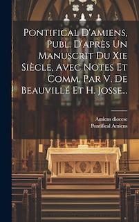 Front cover_Pontifical D'amiens, Publ. D'après Un Manuscrit Du Xie Siècle, Avec Notes Et Comm. Par V. De Beauvillé Et H. Josse...
