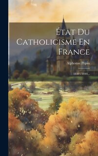 État Du Catholicisme En France: 1830 - 1840...