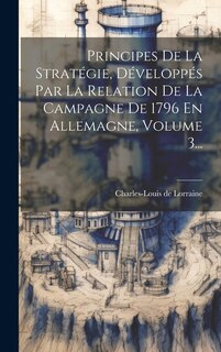 Couverture_Principes De La Stratégie, Développés Par La Relation De La Campagne De 1796 En Allemagne, Volume 3...