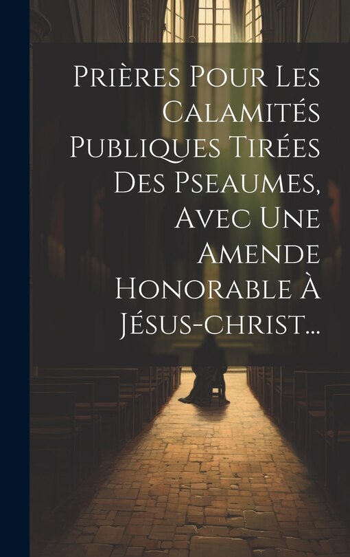Couverture_Prières Pour Les Calamités Publiques Tirées Des Pseaumes, Avec Une Amende Honorable À Jésus-christ...
