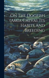 Couverture_On The Dogfish (amia Calva), Its Habits And Breeding