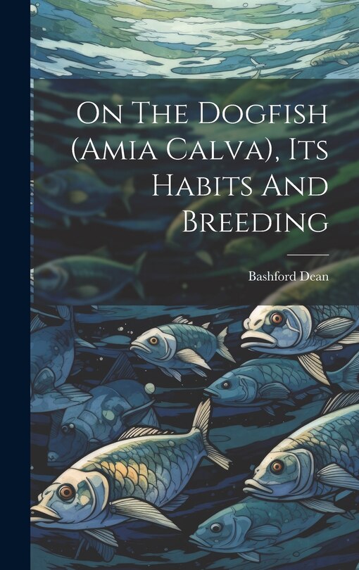 Couverture_On The Dogfish (amia Calva), Its Habits And Breeding