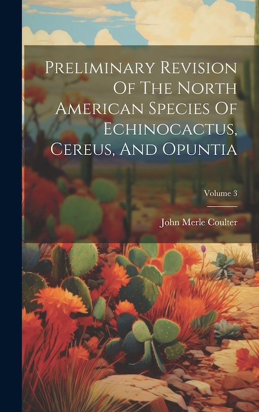Front cover_Preliminary Revision Of The North American Species Of Echinocactus, Cereus, And Opuntia; Volume 3