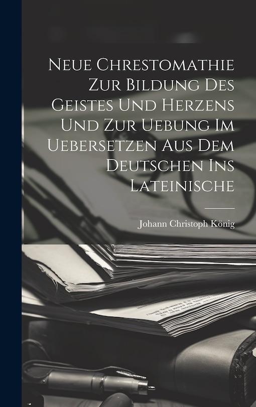 Front cover_Neue Chrestomathie Zur Bildung Des Geistes Und Herzens Und Zur Uebung Im Uebersetzen Aus Dem Deutschen Ins Lateinische