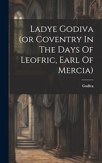 Couverture_Ladye Godiva (or Coventry In The Days Of Leofric, Earl Of Mercia)