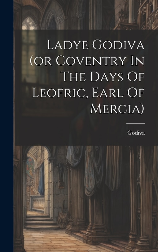 Couverture_Ladye Godiva (or Coventry In The Days Of Leofric, Earl Of Mercia)