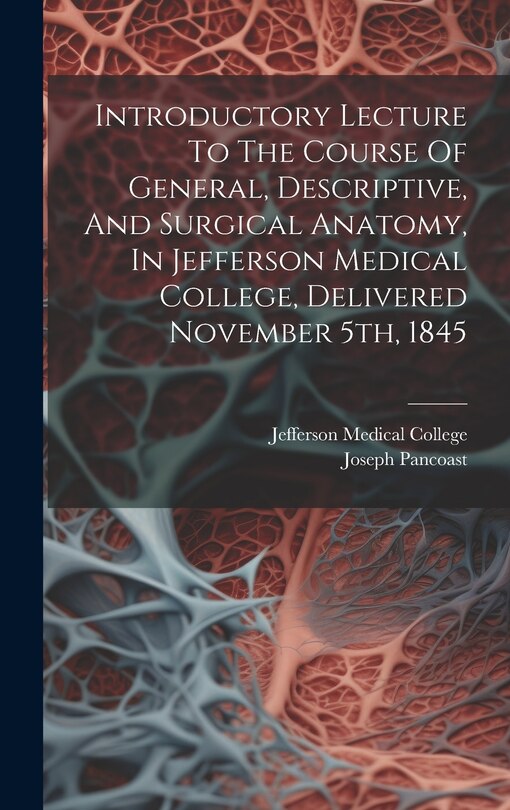 Front cover_Introductory Lecture To The Course Of General, Descriptive, And Surgical Anatomy, In Jefferson Medical College, Delivered November 5th, 1845