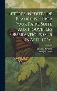 Front cover_Lettres Inédites De François Huber Pour Faire Suite Aux Nouvelles Observations (sur Les Abeilles)...