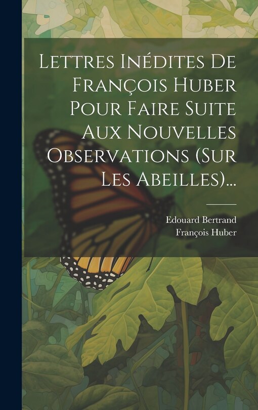 Front cover_Lettres Inédites De François Huber Pour Faire Suite Aux Nouvelles Observations (sur Les Abeilles)...