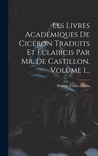Front cover_Les Livres Académiques De Cicéron Traduits Et Éclaircis Par Mr. De Castillon, Volume 1...