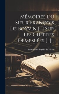 Couverture_M&eacute;moires Du Sieur Fran&ccedil;ois De Boyvin [...] Sur Les Guerres Demesl&eacute;es [...]...