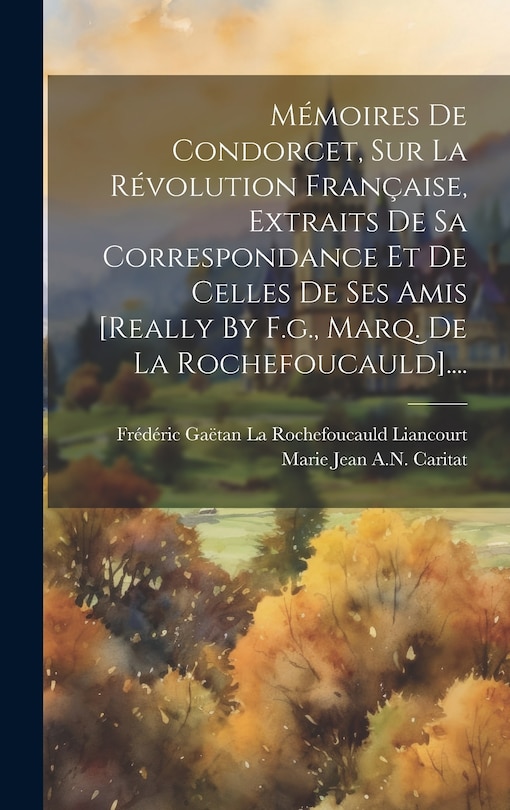 Couverture_Mémoires De Condorcet, Sur La Révolution Française, Extraits De Sa Correspondance Et De Celles De Ses Amis [really By F.g., Marq. De La Rochefoucauld]....