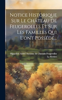 Couverture_Notice Historique Sur Le Château De Feugerolles Et Sur Les Familles Qui L'ont Possédé...