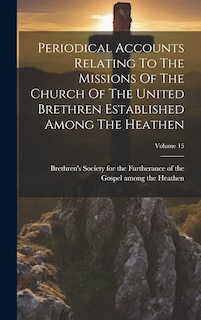 Front cover_Periodical Accounts Relating To The Missions Of The Church Of The United Brethren Established Among The Heathen; Volume 15