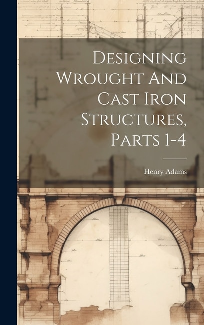 Designing Wrought And Cast Iron Structures, Parts 1-4