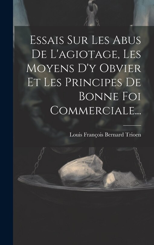 Front cover_Essais Sur Les Abus De L'agiotage, Les Moyens D'y Obvier Et Les Principes De Bonne Foi Commerciale...