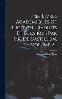 Front cover_Les Livres Académiques De Cicéron Traduits Et Éclaircis Par Mr. De Castillon, Volume 2...