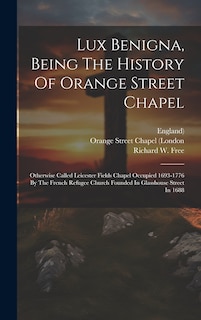 Front cover_Lux Benigna, Being The History Of Orange Street Chapel