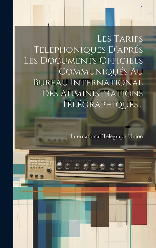 Front cover_Les Tarifs Téléphoniques D'aprés Les Documents Officiels Communiqués Au Bureau International Des Administrations Télégraphiques...