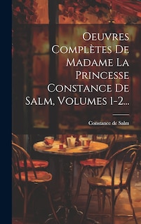 Front cover_Oeuvres Complètes De Madame La Princesse Constance De Salm, Volumes 1-2...