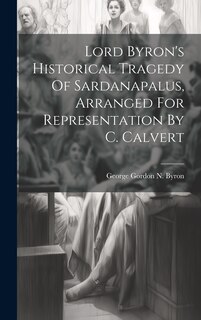 Front cover_Lord Byron's Historical Tragedy Of Sardanapalus, Arranged For Representation By C. Calvert