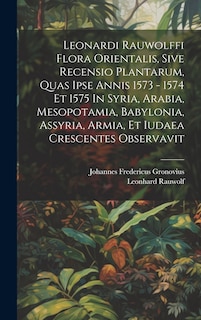 Front cover_Leonardi Rauwolffi Flora Orientalis, Sive Recensio Plantarum, Quas Ipse Annis 1573 - 1574 Et 1575 In Syria, Arabia, Mesopotamia, Babylonia, Assyria, Armia, Et Iudaea Crescentes Observavit