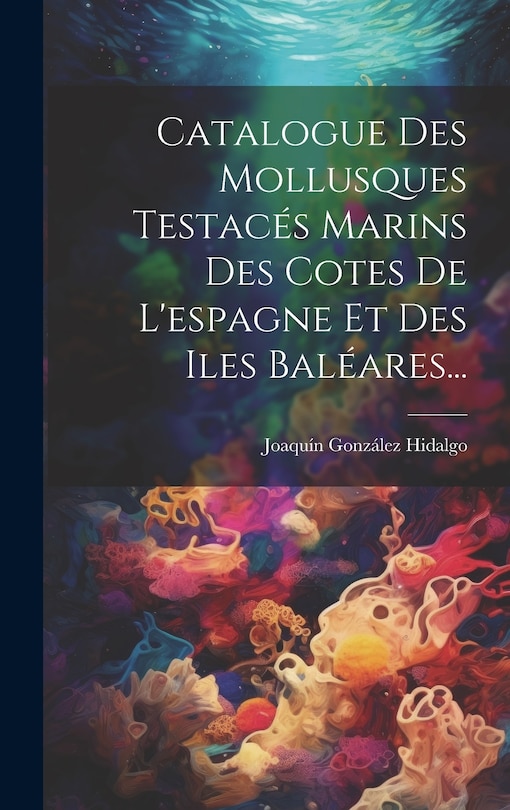 Couverture_Catalogue Des Mollusques Testacés Marins Des Cotes De L'espagne Et Des Iles Baléares...