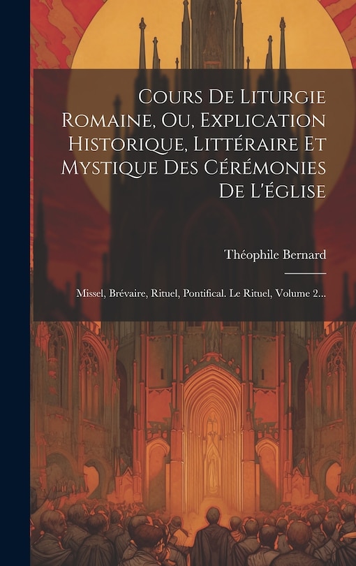 Front cover_Cours De Liturgie Romaine, Ou, Explication Historique, Littéraire Et Mystique Des Cérémonies De L'église