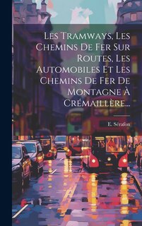 Front cover_Les Tramways, Les Chemins De Fer Sur Routes, Les Automobiles Et Les Chemins De Fer De Montagne À Crémaillère...