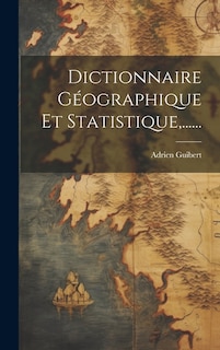 Dictionnaire Géographique Et Statistique, ......