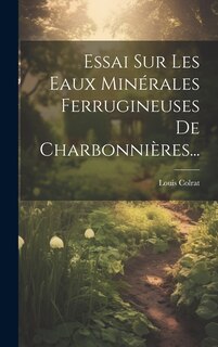 Couverture_Essai Sur Les Eaux Minérales Ferrugineuses De Charbonnières...