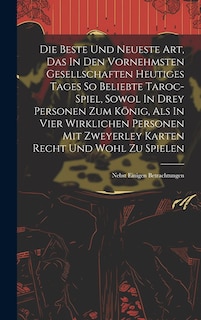 Couverture_Die Beste Und Neueste Art, Das In Den Vornehmsten Gesellschaften Heutiges Tages So Beliebte Taroc-spiel, Sowol In Drey Personen Zum König, Als In Vier Wirklichen Personen Mit Zweyerley Karten Recht Und Wohl Zu Spielen