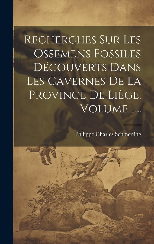 Couverture_Recherches Sur Les Ossemens Fossiles Découverts Dans Les Cavernes De La Province De Liège, Volume 1...