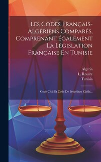 Front cover_Les Codes Français-algériens Comparés, Comprenant Également La Législation Française En Tunisie