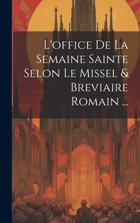 Couverture_L'office De La Semaine Sainte Selon Le Missel & Breviaire Romain ...
