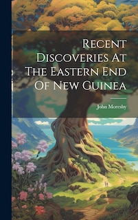 Front cover_Recent Discoveries At The Eastern End Of New Guinea