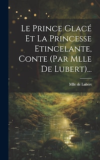 Couverture_Le Prince Glacé Et La Princesse Etincelante, Conte (par Mlle De Lubert)...