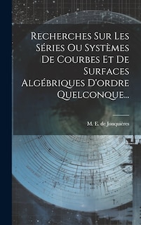 Front cover_Recherches Sur Les Séries Ou Systèmes De Courbes Et De Surfaces Algébriques D'ordre Quelconque...